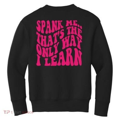 Spank Me That's The Only Way I Learn Funny Saying Kids Sweatshirt back