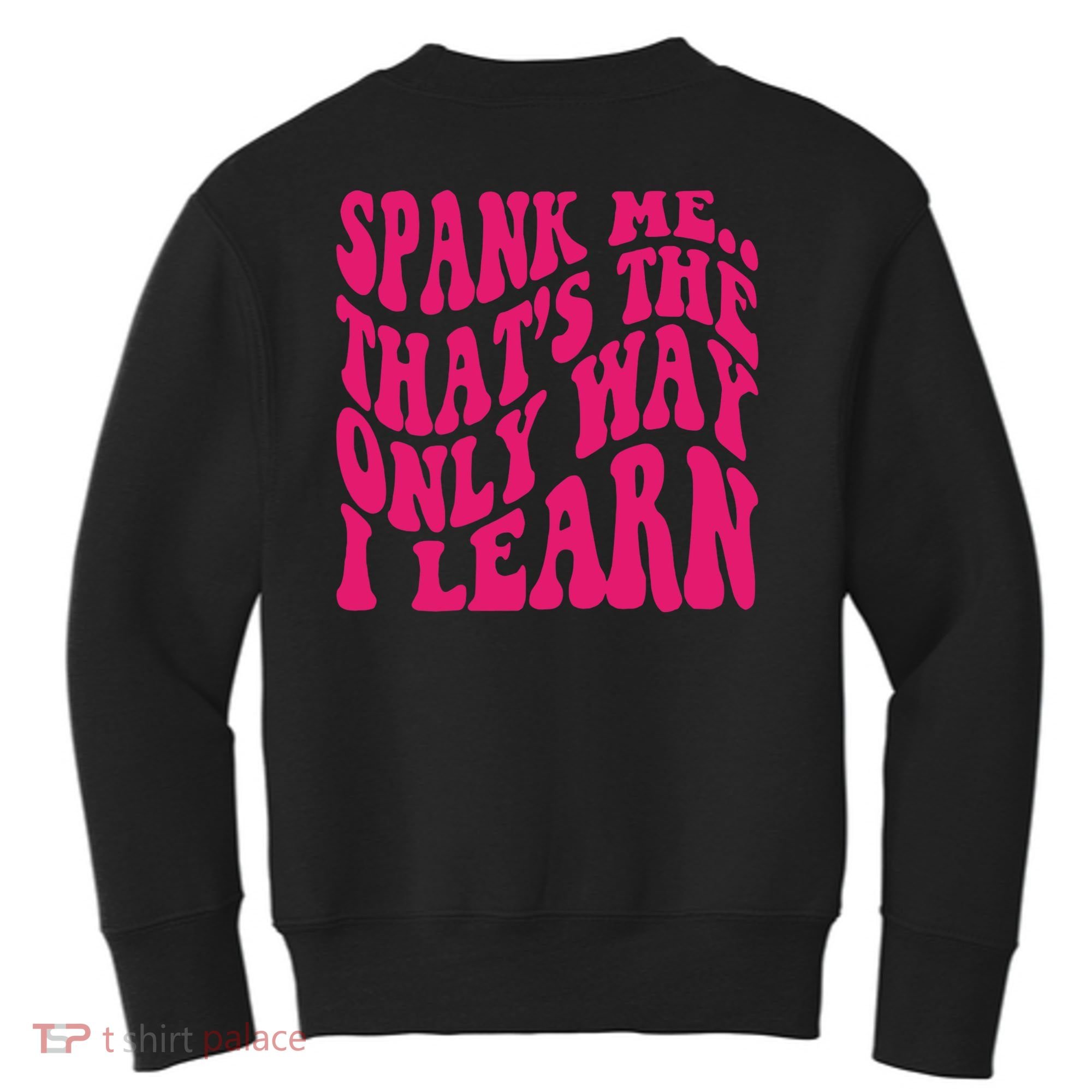 Spank Me That's The Only Way I Learn Funny Saying Kids Sweatshirt