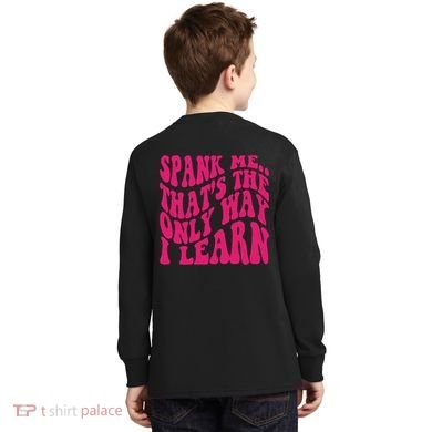 Spank Me That's The Only Way I Learn Funny Saying Kids Long Sleeve Shirt back