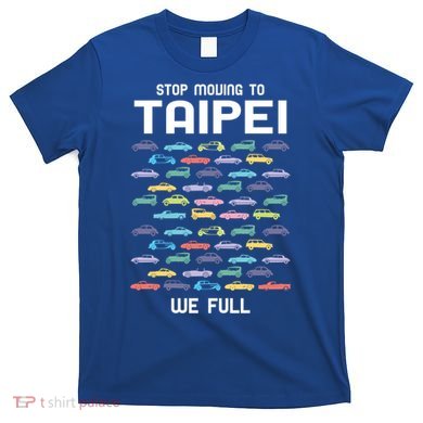 Stop Moving To Taipei We Full Taiwan Funny Taiwanese Humor Gift T-Shirt