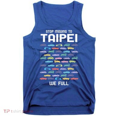 Stop Moving To Taipei We Full Taiwan Funny Taiwanese Humor Gift Tank Top