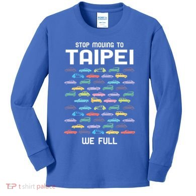Stop Moving To Taipei We Full Taiwan Funny Taiwanese Humor Gift Kids Long Sleeve Shirt