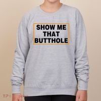 Show Me That Butthole Women's Sweatshirt thumb 0
