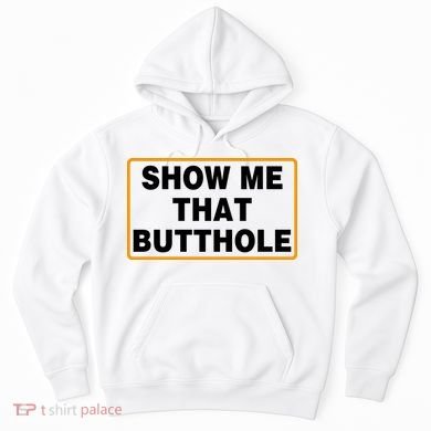 Show Me That Butthole Hoodie