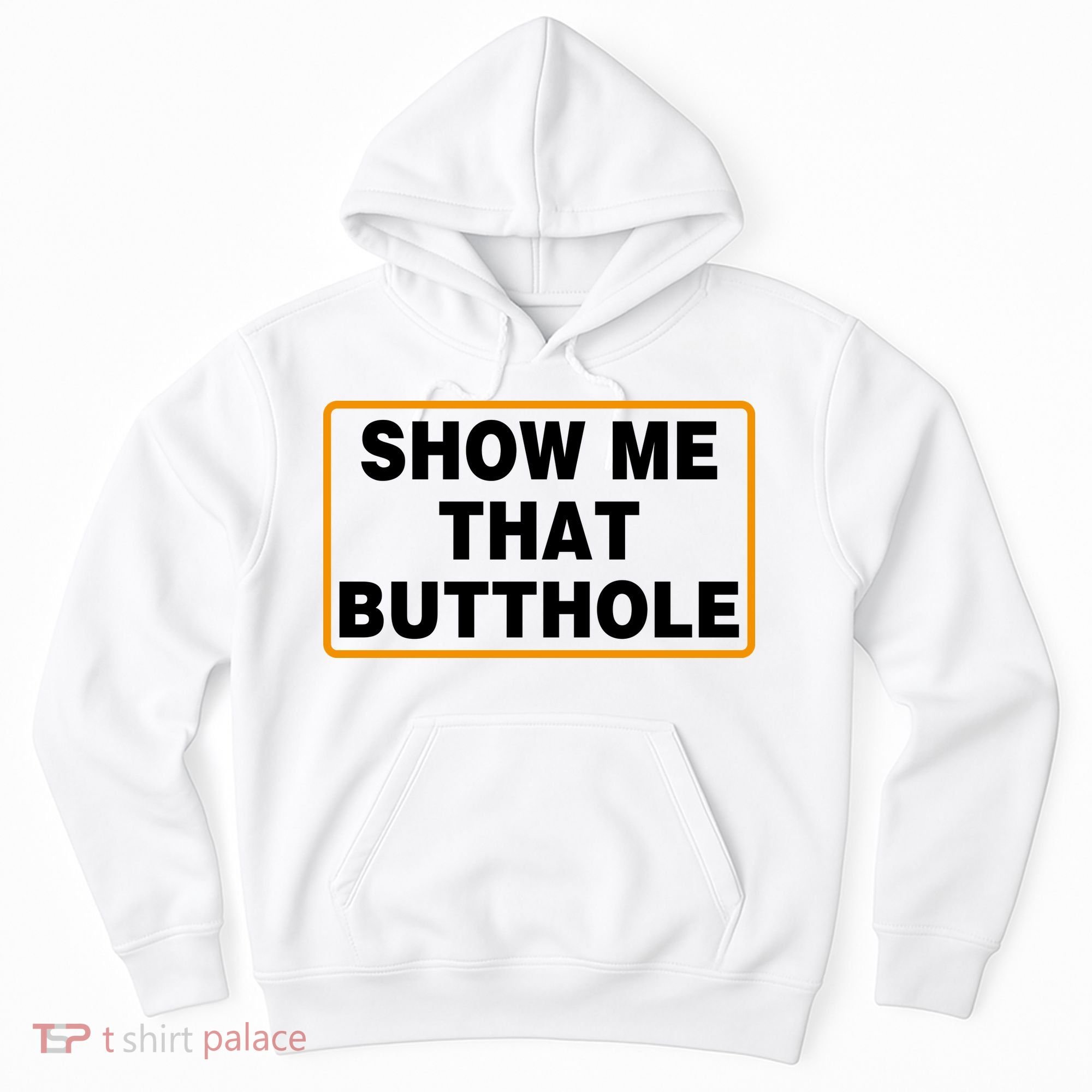 Show Me That Butthole Hoodie