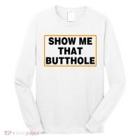 Show Me That Butthole Long Sleeve Shirt thumb 0