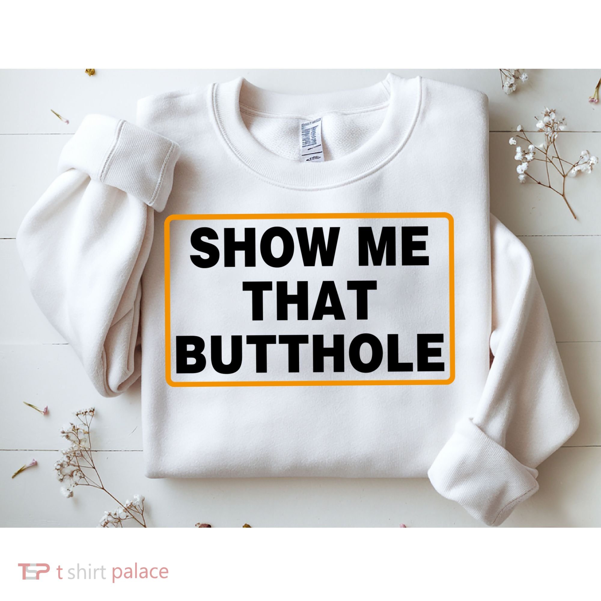 Show Me That Butthole Sweatshirt