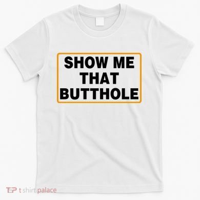 Show Me That Butthole T-Shirt