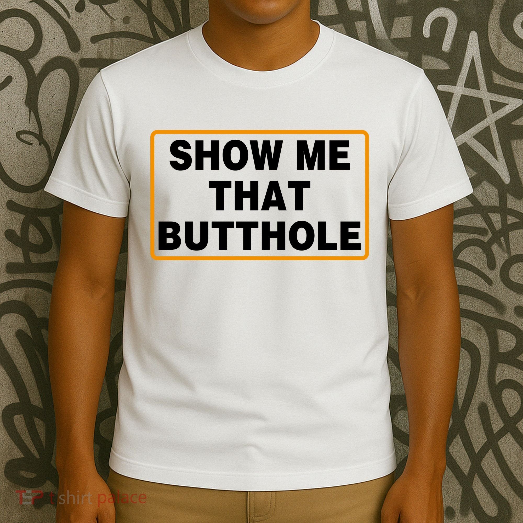 Show Me That Butthole T-Shirt