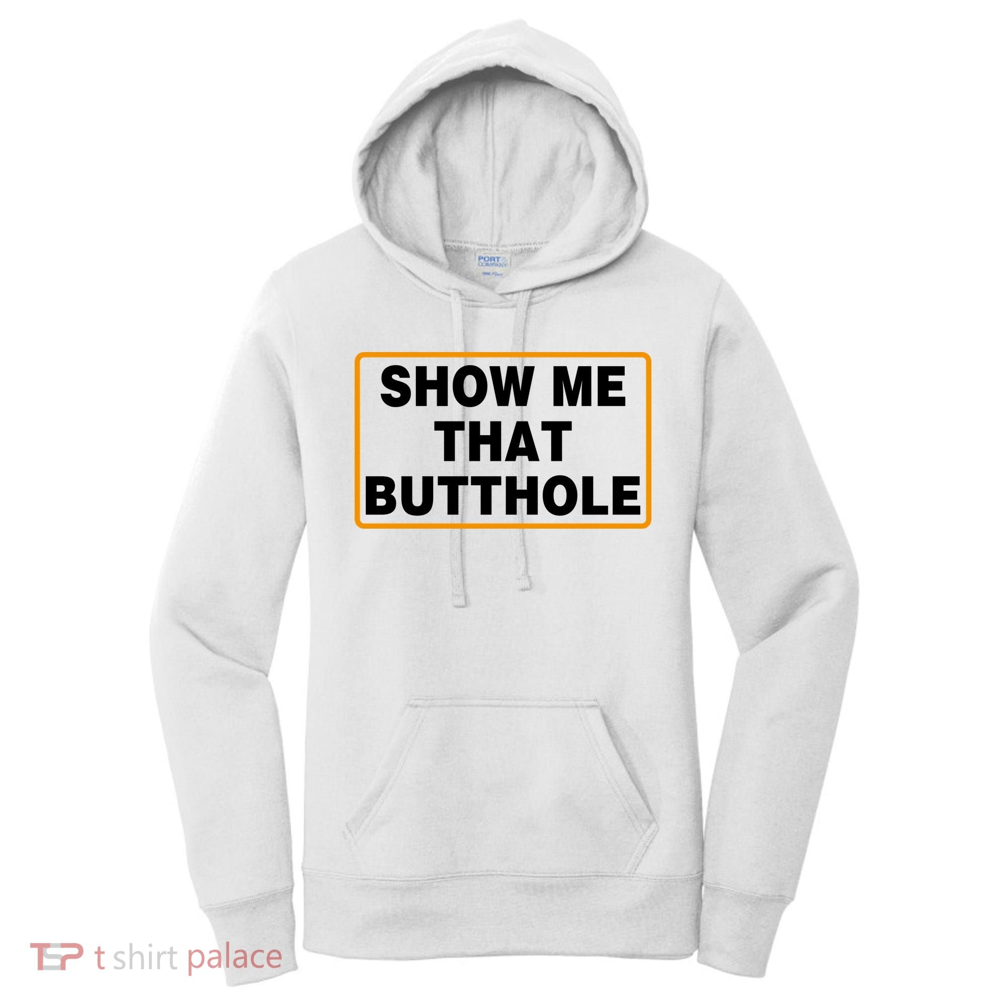 Show Me That Butthole Women's Hoodie