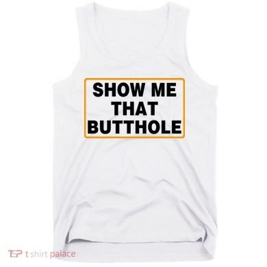 Show Me That Butthole Tank Top