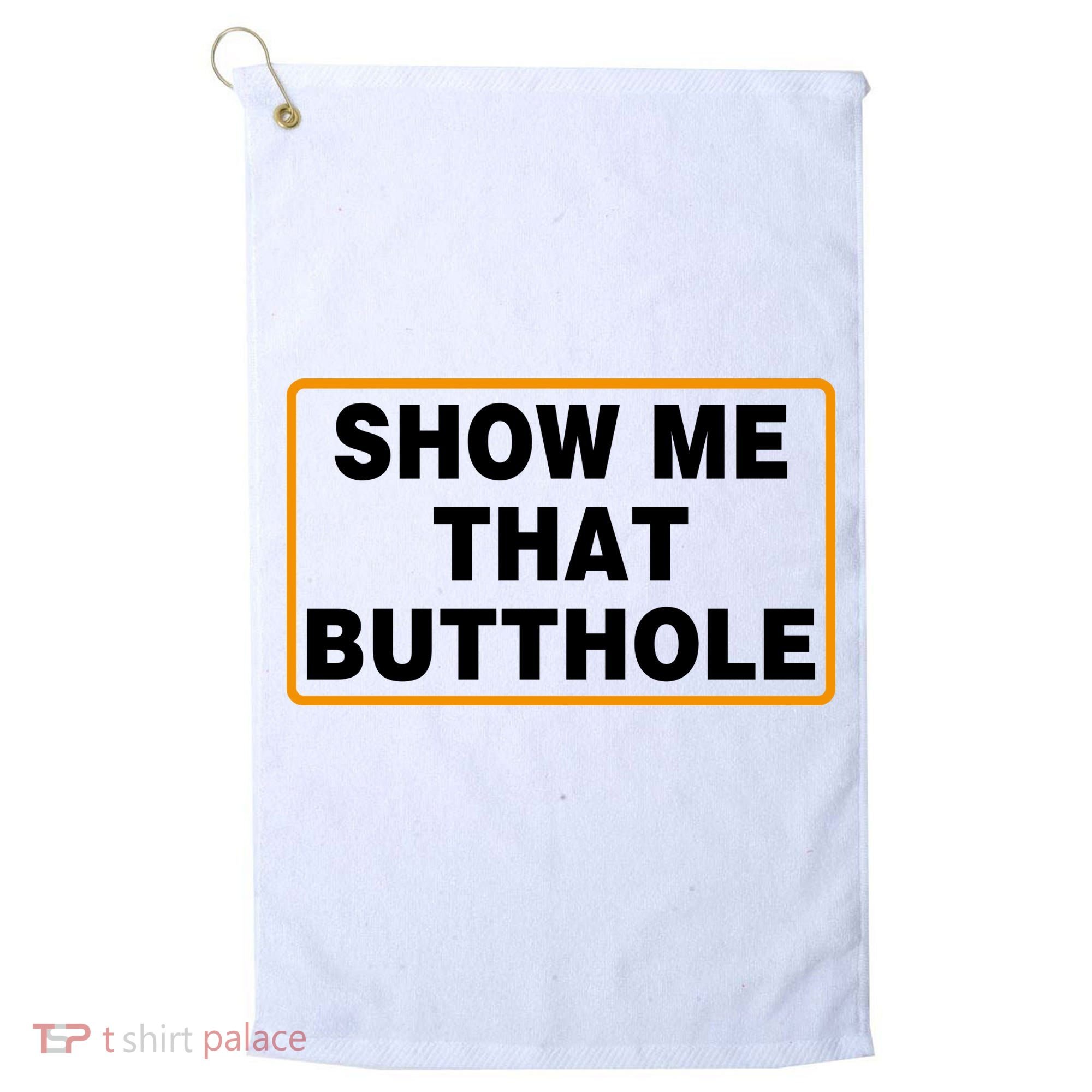 Show Me That Butthole Golf Towel