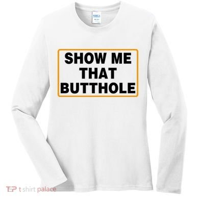 Show Me That Butthole Women's Long Sleeve Shirt
