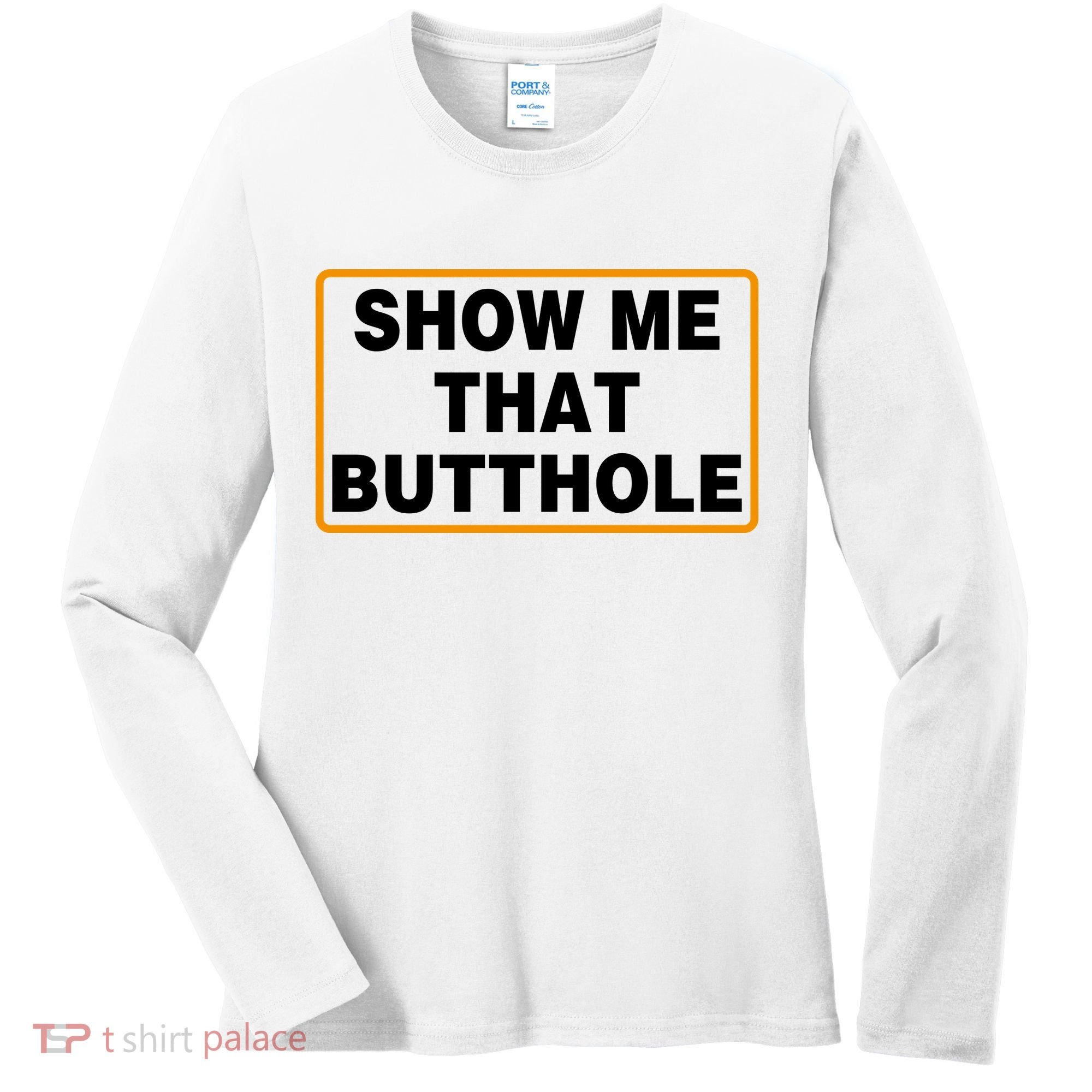 Show Me That Butthole Women's Long Sleeve Shirt
