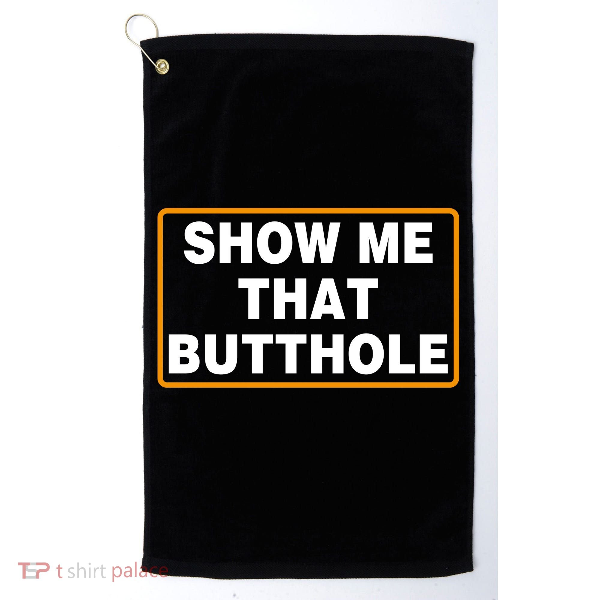 Show Me That Butthole Golf Towel