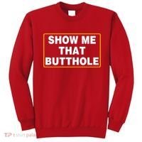 Show Me That Butthole Sweatshirt thumb 0