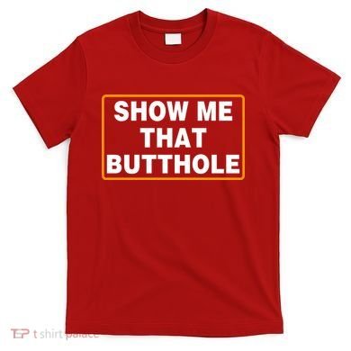 Show Me That Butthole T-Shirt
