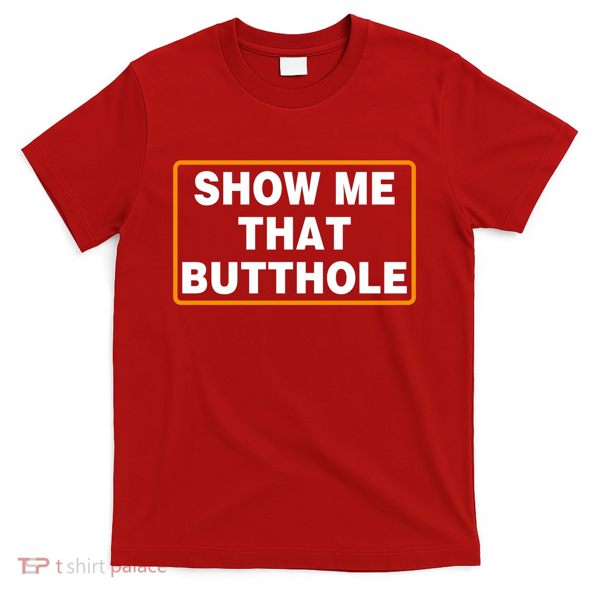 Show Me That Butthole T-Shirt