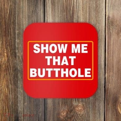 Show Me That Butthole Coaster