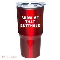 Show Me That Butthole Tumbler thumb 0