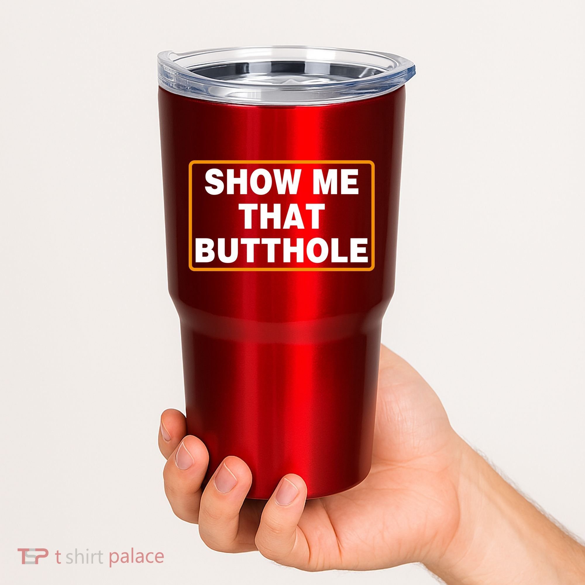 Show Me That Butthole Tumbler