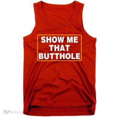 Show Me That Butthole Tank Top