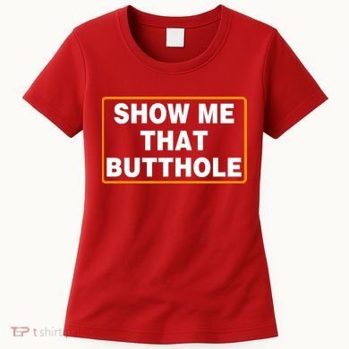 Show Me That Butthole Women's T-Shirt