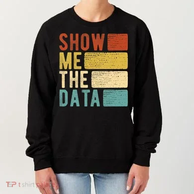 Show Me The Data Data Scientist Data Analyst Women's Sweatshirt
