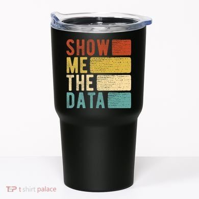Show Me The Data Data Scientist Data Analyst Tumbler
