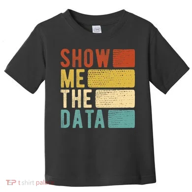 Show Me The Data Data Scientist Data Analyst Toddler T-Shirt