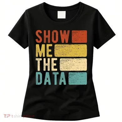 Show Me The Data Data Scientist Data Analyst Women's T-Shirt