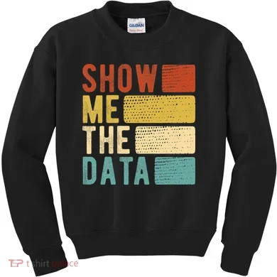 Show Me The Data Data Scientist Data Analyst Kids Sweatshirt