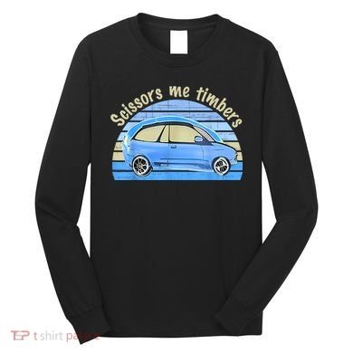 Scissors Me Timbers Funny Car Long Sleeve Shirt