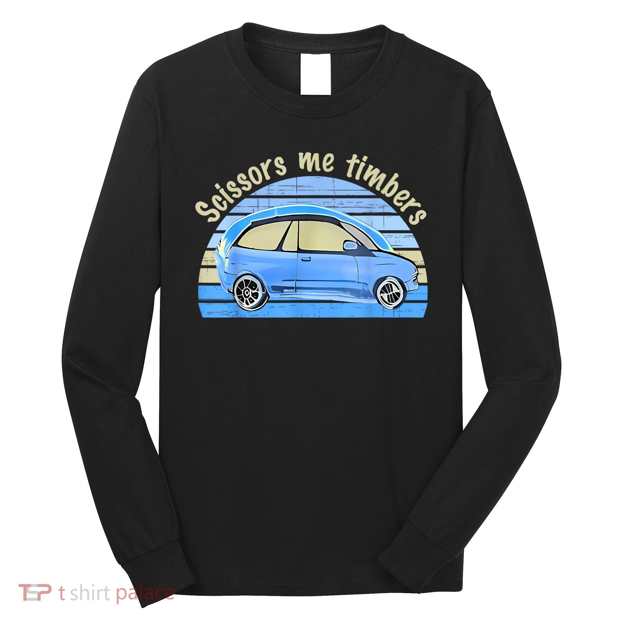 Scissors Me Timbers Funny Car Long Sleeve Shirt