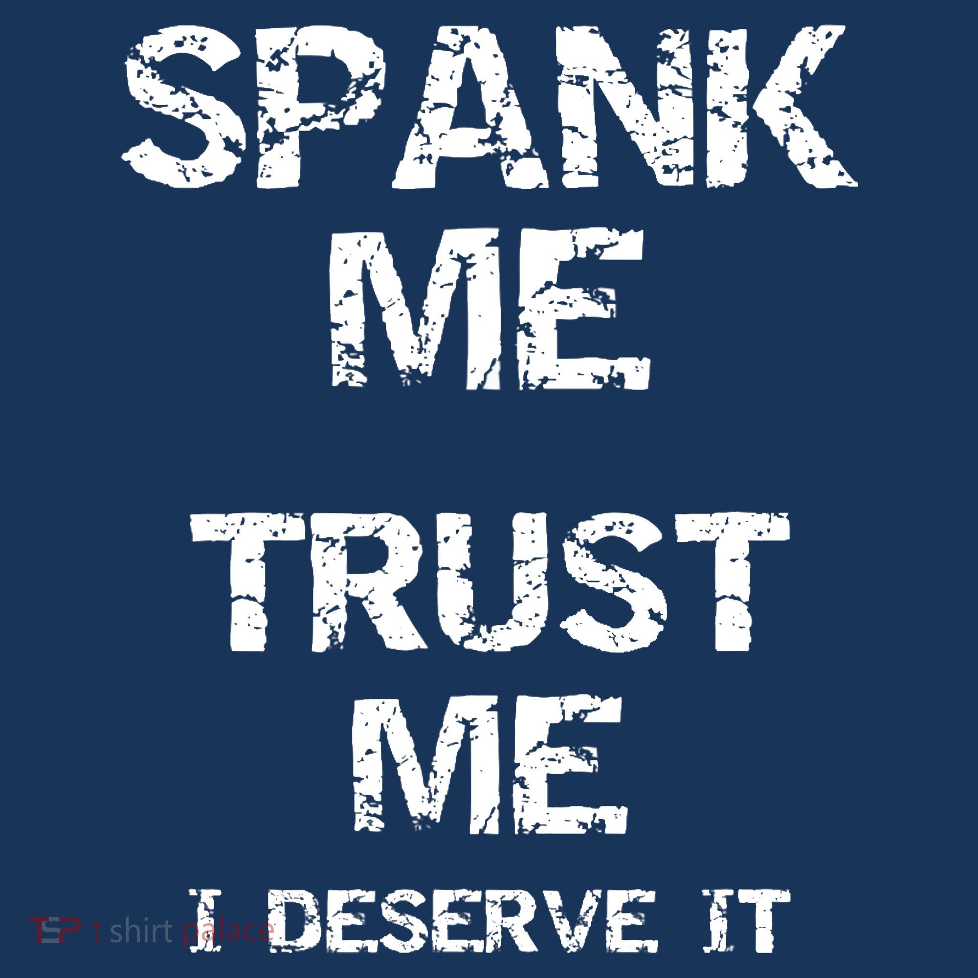 Spank Me Trust Me I Deserve It Funny Spanking Adult Humor T-Shirt