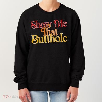 Show Me That Butthole Funny Women's Sweatshirt