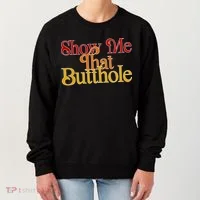 Show Me That Butthole Funny Women's Sweatshirt thumb 0