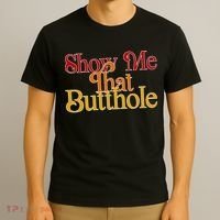 Show Me That Butthole Funny T-Shirt thumb 3