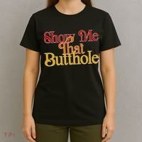 Show Me That Butthole Funny T-Shirt thumb 4