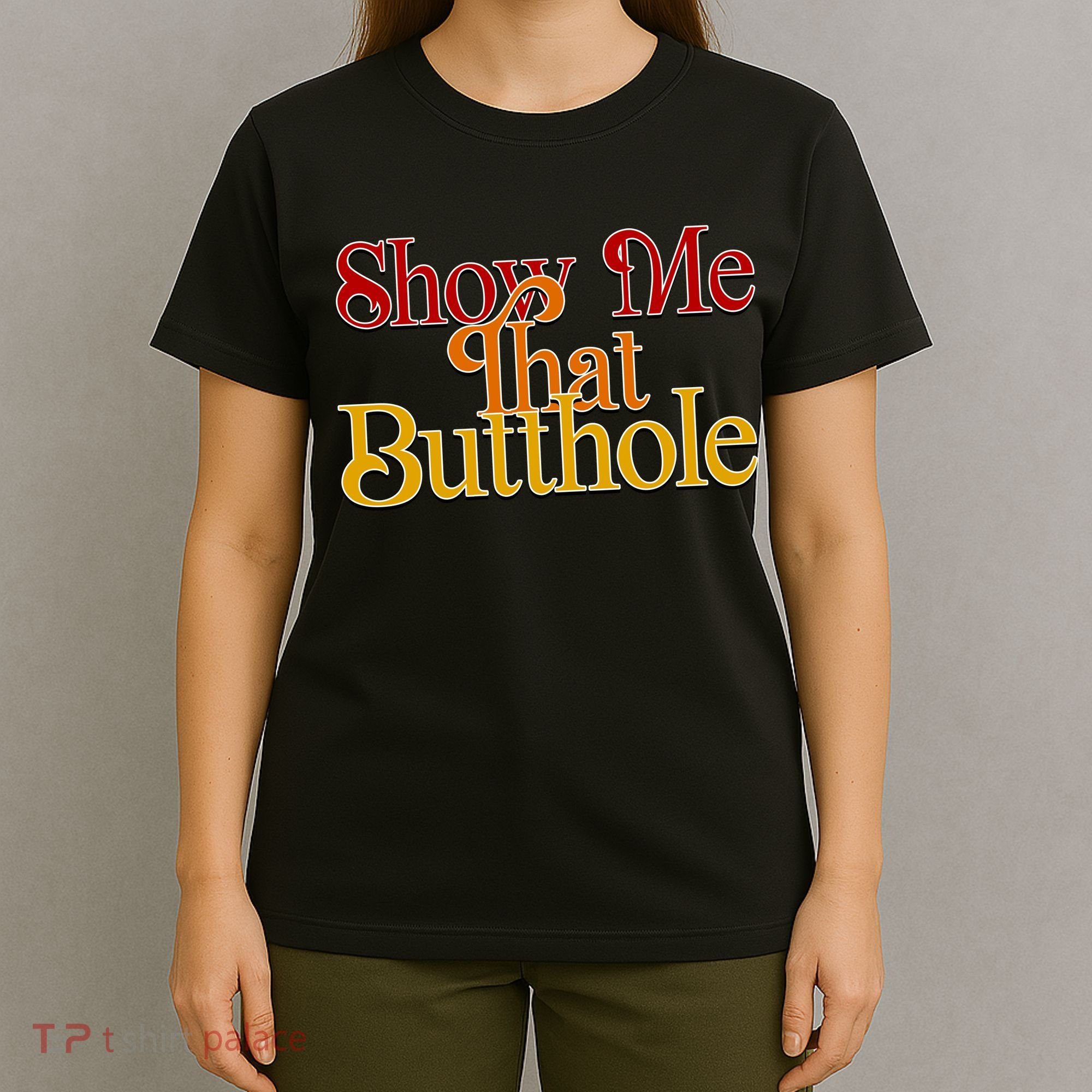Show Me That Butthole Funny T-Shirt