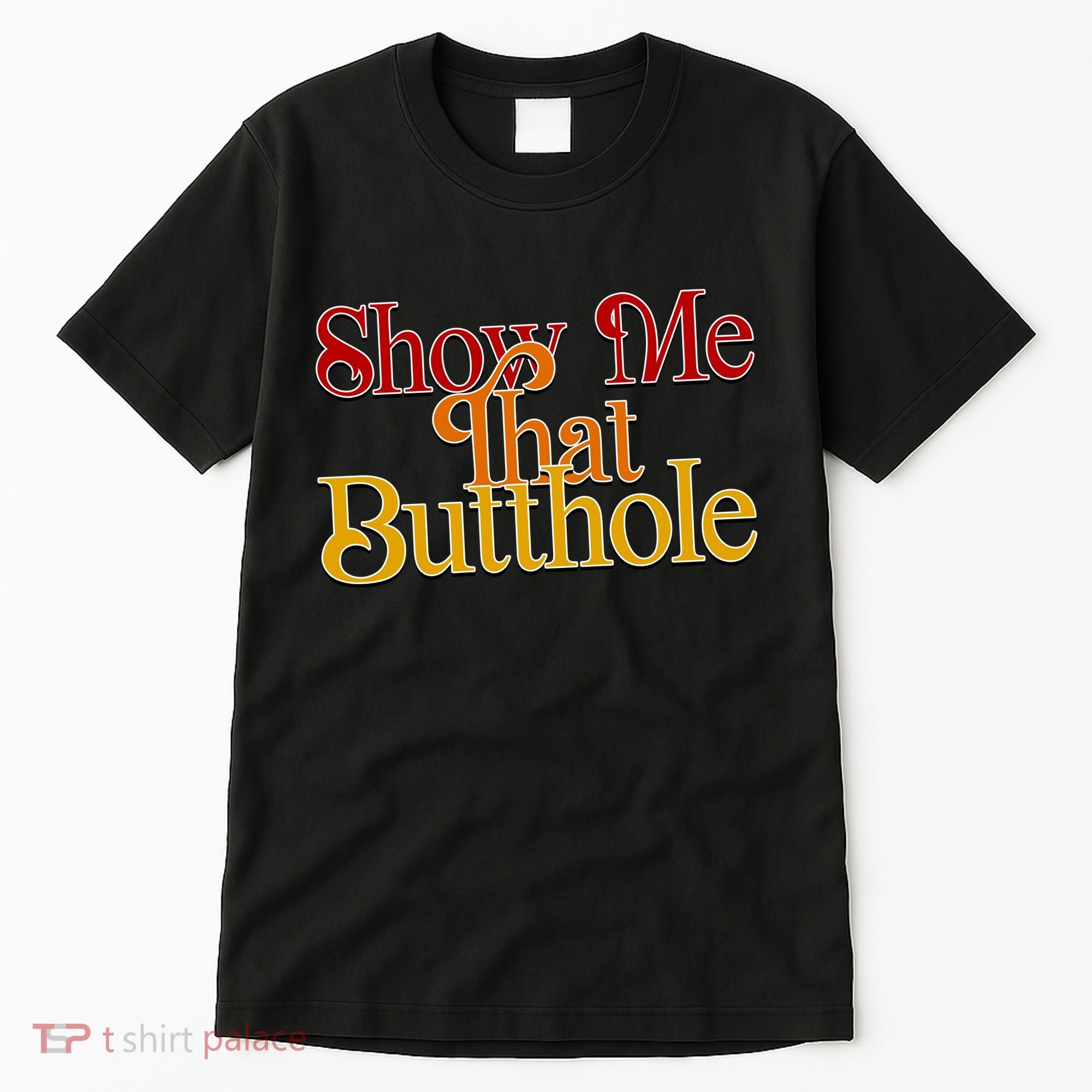Show Me That Butthole Funny Tall T-Shirt
