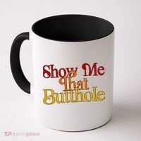Show Me That Butthole Funny Coffee Mug thumb 0