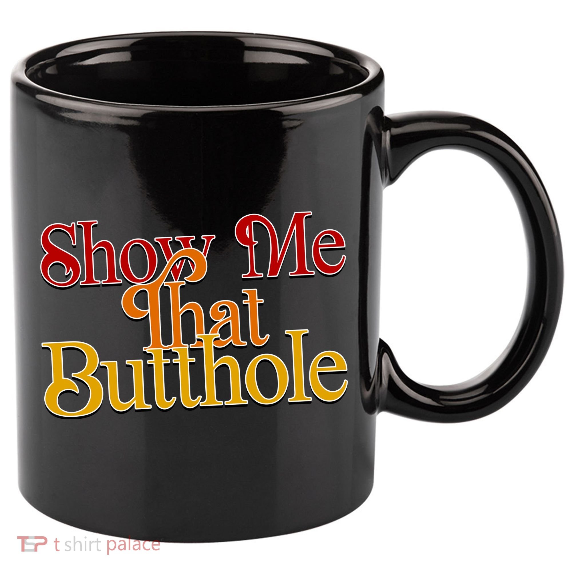 Show Me That Butthole Funny 11oz C Handle Ceramic Mug