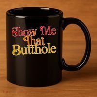 Show Me That Butthole Funny 11oz C Handle Ceramic Mug thumb 3