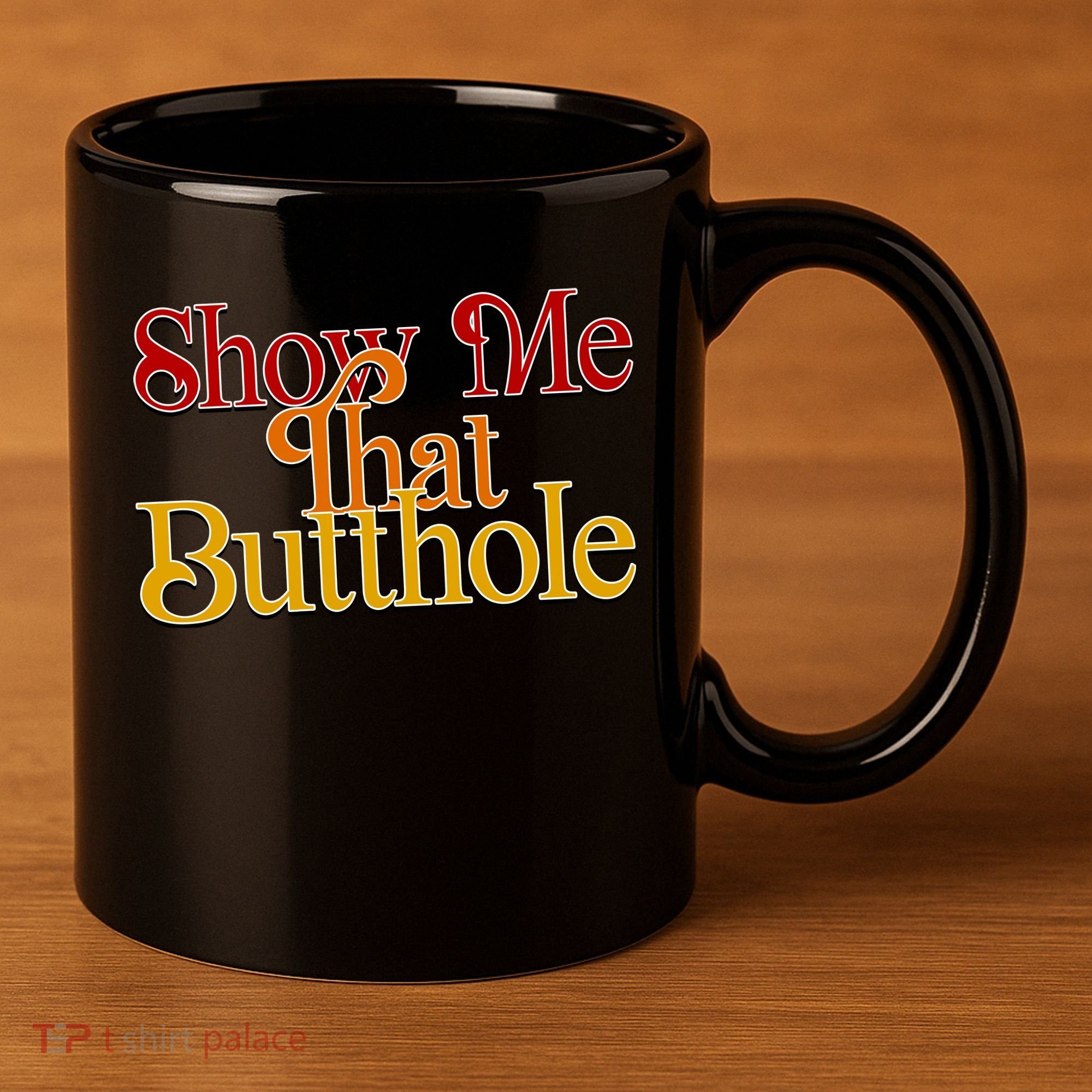Show Me That Butthole Funny 11oz C Handle Ceramic Mug