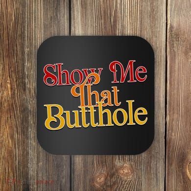 Show Me That Butthole Funny Coaster