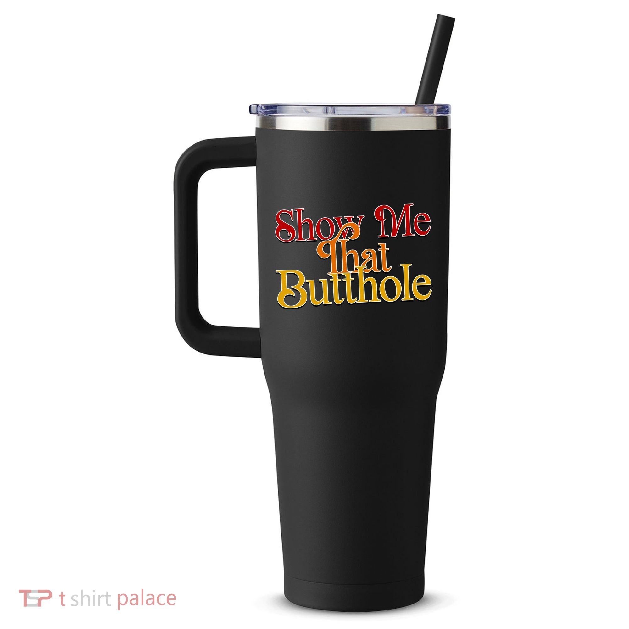 Show Me That Butthole Funny 40oz Vacuum Insulated Stainless Steel Travel Tumbler