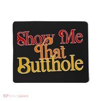 Show Me That Butthole Funny Mousepad thumb 0
