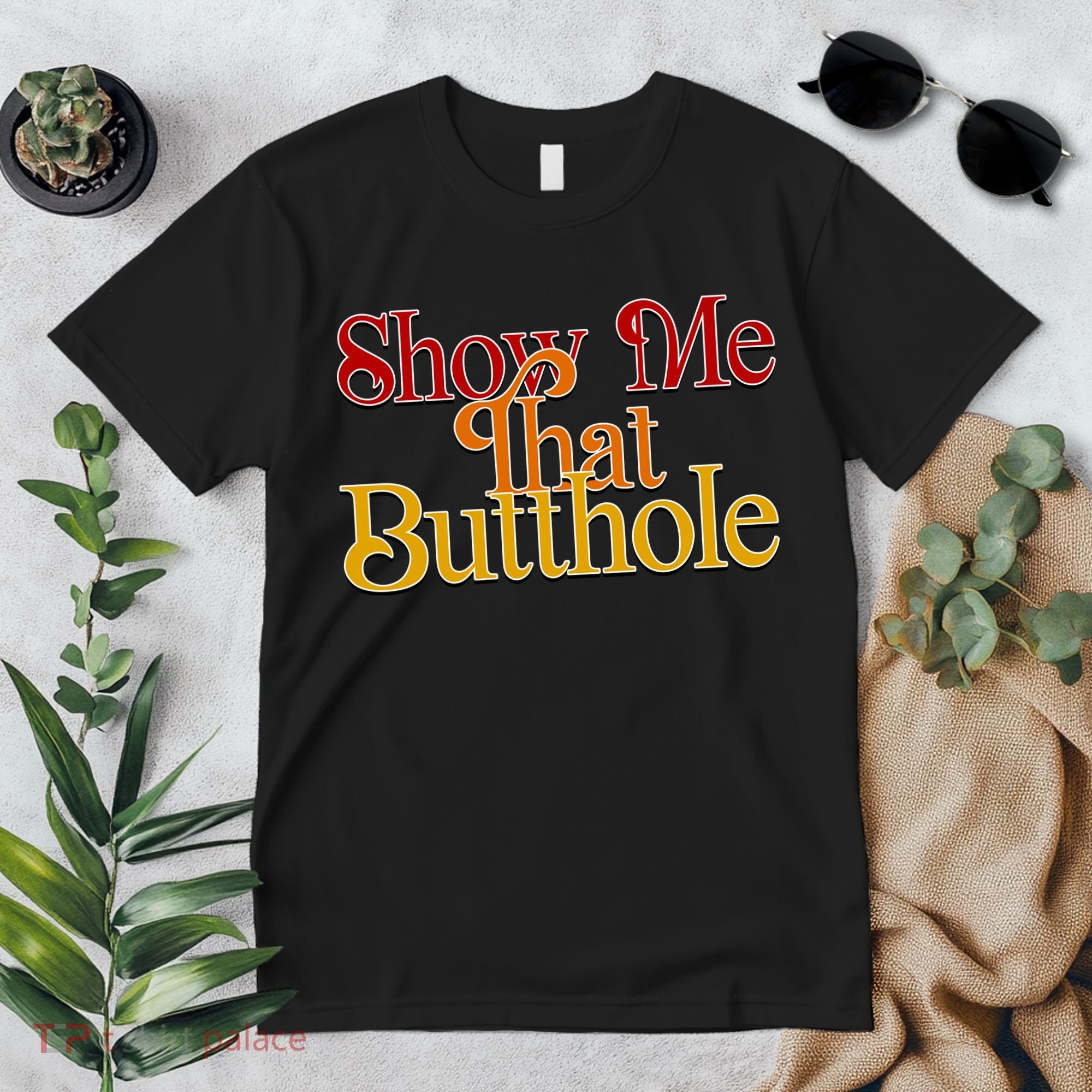 Show Me That Butthole Funny Premium T-Shirt