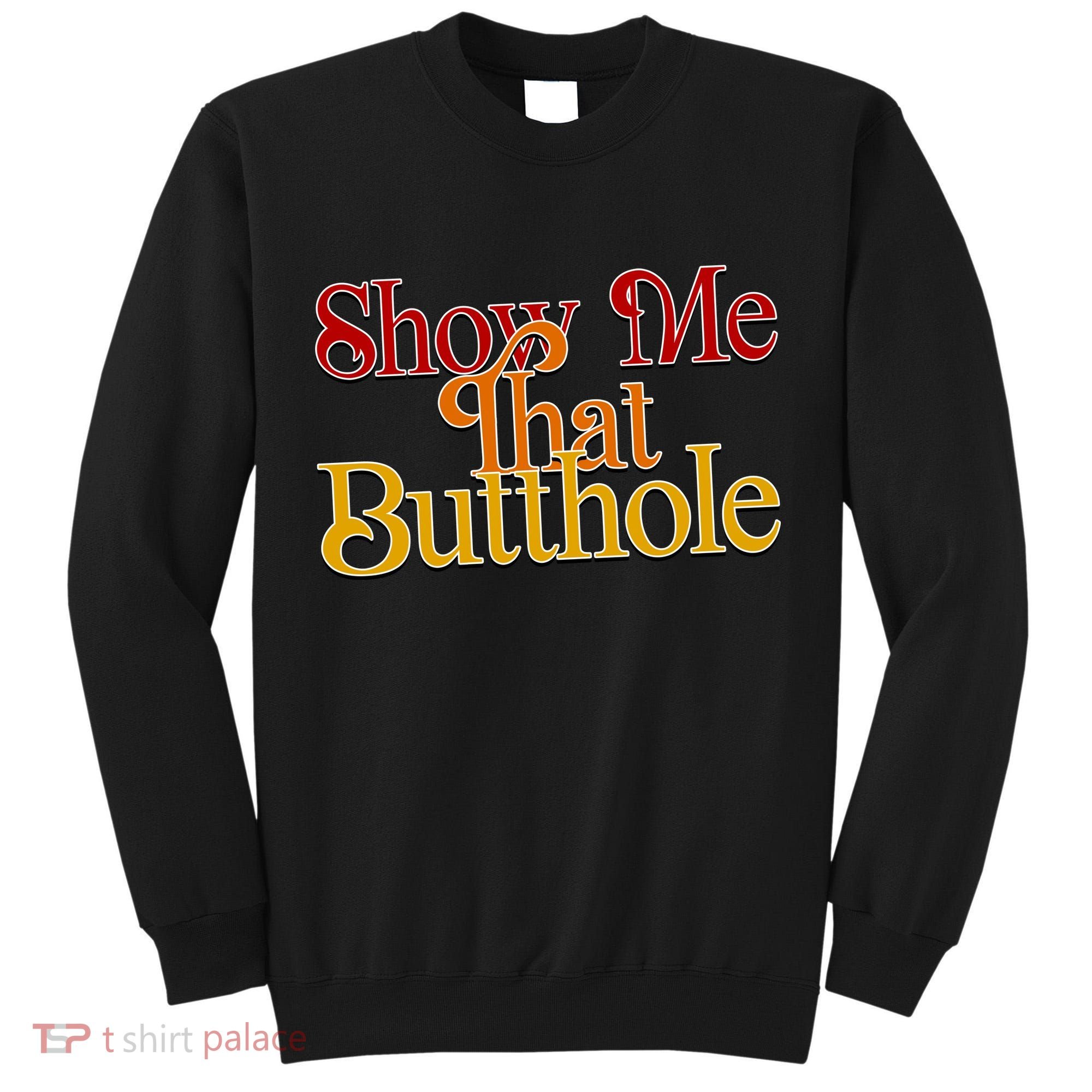 Show Me That Butthole Funny Tall Sweatshirt